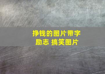 挣钱的图片带字 励志 搞笑图片